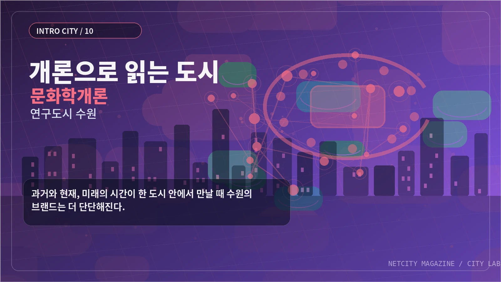 과거와 현재, 미래의 시간이 한 도시 안에서 만날 때 수원의 브랜드는 더 단단해진다.